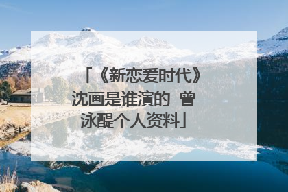 《新恋爱时代》沈画是谁演的 曾泳醍个人资料