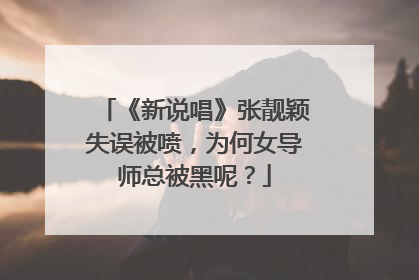 《新说唱》张靓颖失误被喷，为何女导师总被黑呢？