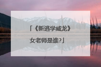 《新逃学威龙》女老师是谁?