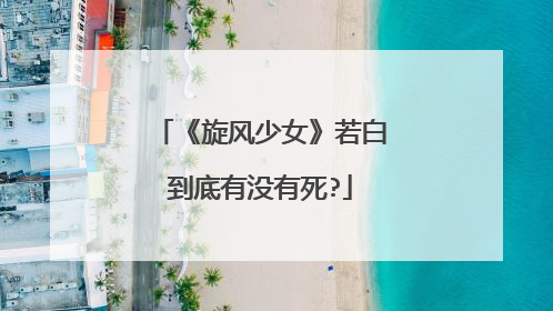 《旋风少女》若白到底有没有死?