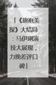 《旗袍美探》大结局:马伊琍演技大展现,力挽差评口碑