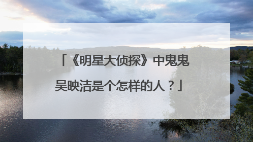《明星大侦探》中鬼鬼吴映洁是个怎样的人？