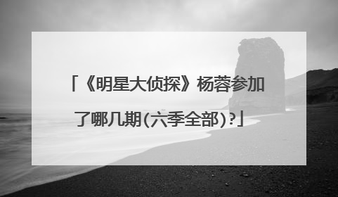 《明星大侦探》杨蓉参加了哪几期(六季全部)?