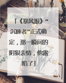 《暴风眼》“沉睡者”正式确定，那一瞬间的阴狠表情，他露陷了