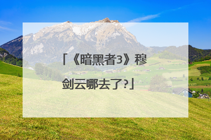 《暗黑者3》穆剑云哪去了?