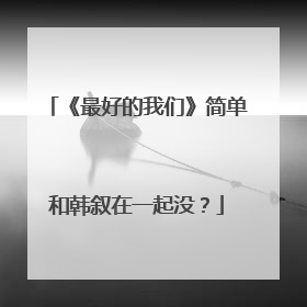 《最好的我们》简单和韩叙在一起没？