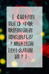 《最好的我们》中耿耿的扮演者谭松韵几岁？她还出演过什么电视剧？