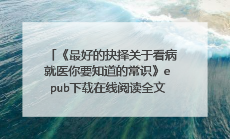 《最好的抉择关于看病就医你要知道的常识》epub下载在线阅读全文，求百度网盘云资源
