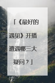 《最好的遇见》开播遭遇哪三大疑问？