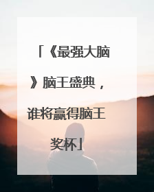 《最强大脑》脑王盛典，谁将赢得脑王奖杯