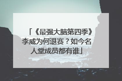 《最强大脑第四季》李威为何退赛?如今名人堂成员都有谁