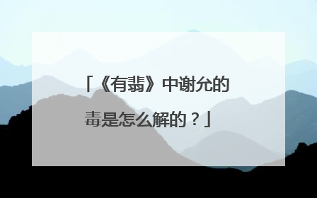 《有翡》中谢允的毒是怎么解的?