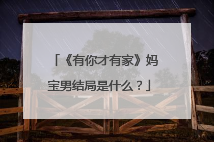 《有你才有家》妈宝男结局是什么？
