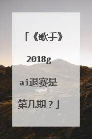 《歌手》2018gai退赛是第几期？