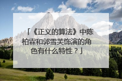 《正义的算法》中陈柏霖和郭雪芙饰演的角色有什么特性?