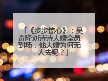 《步步惊心》：吴奇隆刘诗诗大婚全员到场，他大婚为何无一人去呢？