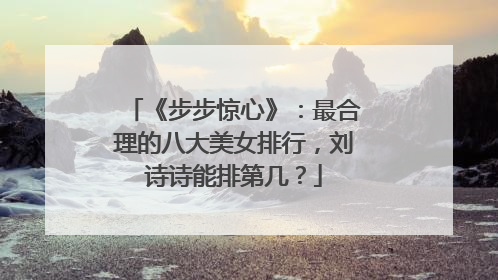 《步步惊心》：最合理的八大美女排行，刘诗诗能排第几？