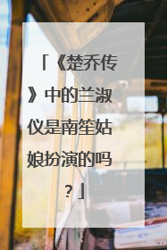 《楚乔传》中的兰淑仪是南笙姑娘扮演的吗？