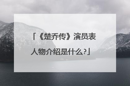 《楚乔传》演员表人物介绍是什么?