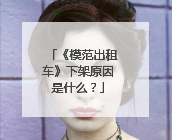 《模范出租车》下架原因是什么？