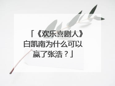 《欢乐喜剧人》白凯南为什么可以赢了张浩？