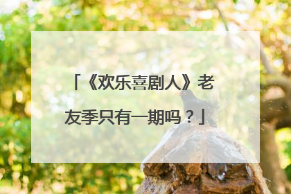 《欢乐喜剧人》老友季只有一期吗?