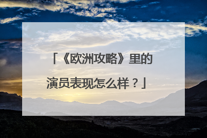 《欧洲攻略》里的演员表现怎么样?