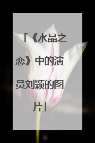 《水晶之恋》中的演员刘颖的图片