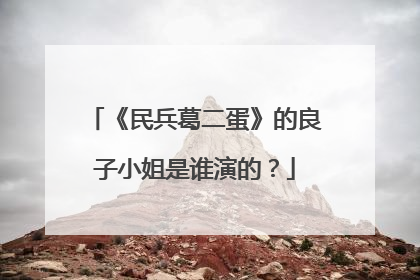 《民兵葛二蛋》的良子小姐是谁演的?