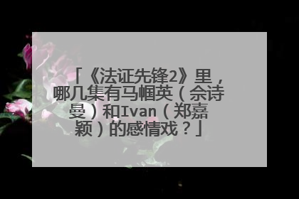 《法证先锋2》里，哪几集有马帼英（佘诗曼）和Ivan（郑嘉颖）的感情戏？