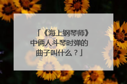 《海上钢琴师》中俩人斗琴时弹的曲子叫什么?