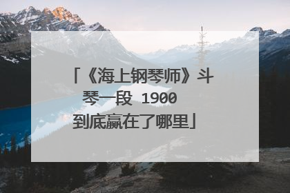 《海上钢琴师》斗琴一段 1900 到底赢在了哪里