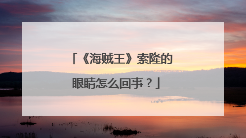 《海贼王》索隆的眼睛怎么回事？