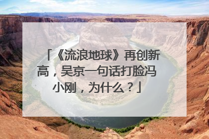 《流浪地球》再创新高，吴京一句话打脸冯小刚，为什么？