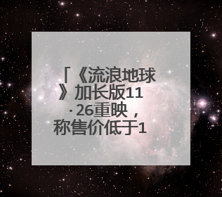 《流浪地球》加长版11·26重映，称售价低于15元为何却遭打脸？