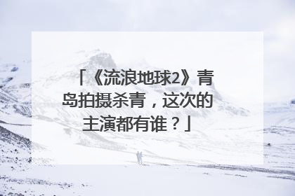 《流浪地球2》青岛拍摄杀青，这次的主演都有谁？