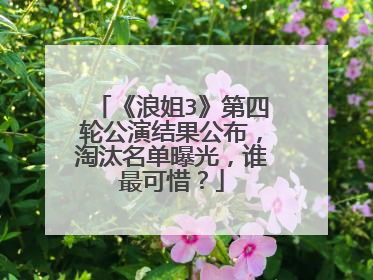 《浪姐3》第四轮公演结果公布,淘汰名单曝光,谁最可惜?