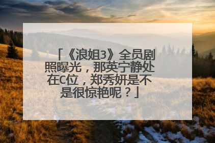 《浪姐3》全员剧照曝光,那英宁静处在C位,郑秀妍是不是很惊艳呢?