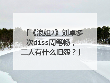 《浪姐2》刘卓多次diss周笔畅,二人有什么旧怨?