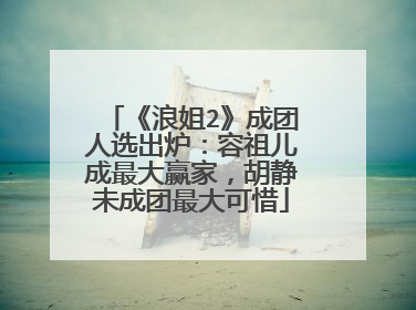 《浪姐2》成团人选出炉：容祖儿成最大赢家，胡静未成团最大可惜