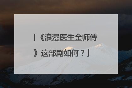 《浪漫医生金师傅》这部剧如何？