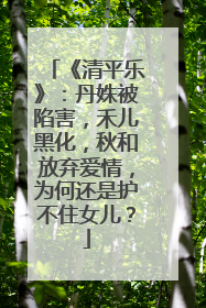 《清平乐》:丹姝被陷害,禾儿黑化,秋和放弃爱情,为何还是护不住女儿?