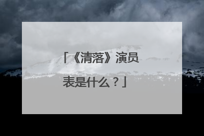 《清落》演员表是什么？