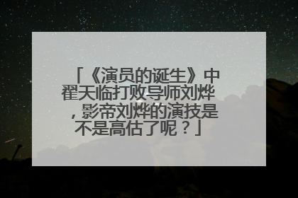 《演员的诞生》中翟天临打败导师刘烨，影帝刘烨的演技是不是高估了呢？