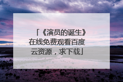 《演员的诞生》在线免费观看百度云资源，求下载