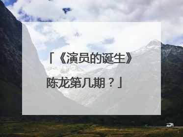 《演员的诞生》陈龙第几期？