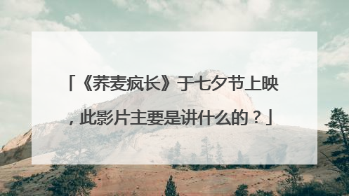《荞麦疯长》于七夕节上映，此影片主要是讲什么的？