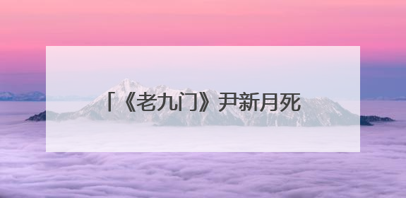 《老九门》尹新月死后张启山娶了谁？