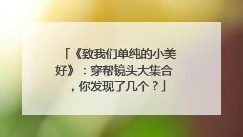《致我们单纯的小美好》：穿帮镜头大集合，你发现了几个？