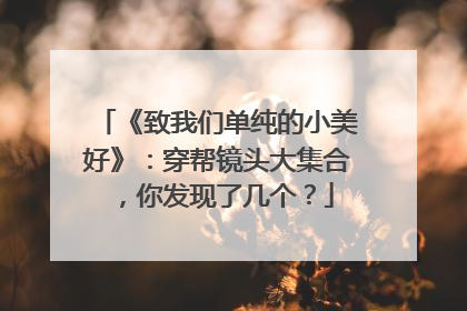 《致我们单纯的小美好》：穿帮镜头大集合，你发现了几个？
